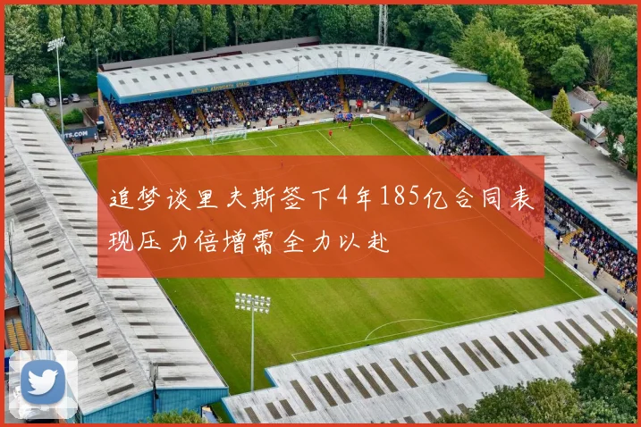 追梦谈里夫斯签下4年185亿合同表现压力倍增需全力以赴